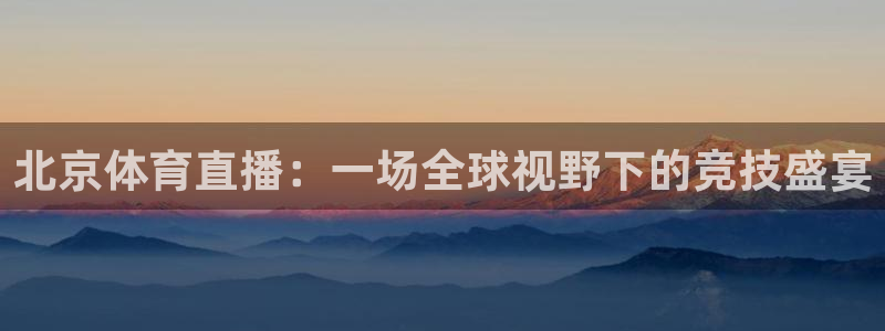 北京体育直播：一场全球视野下的竞技盛宴