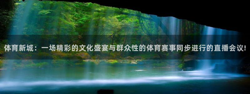 体育新城：一场精彩的文化盛宴与群众性的体育赛事同步进行的直播会议!