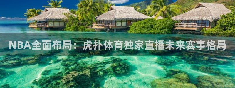 NBA全面布局：虎扑体育独家直播未来赛事格局